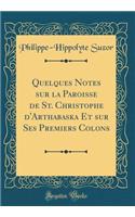 Quelques Notes Sur La Paroisse de St. Christophe d'Arthabaska Et Sur Ses Premiers Colons (Classic Reprint)