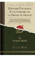 Histoire Politique Et LittÃ©raire de la Presse En France, Vol. 3: Avec Une Introduction Historique Sur Les Origines Du Journal Et La Bibliographie GÃ©nÃ©rale Des Journaux Depuis Leur Origine (Classic Reprint): Avec Une Introduction Historique Sur Les Origines Du Journal Et La Bibliographie GÃ©nÃ©rale Des Journaux Depuis Leur Origine (Classic Reprint)