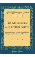 The Massoretic, and Other Notes: Contained in the Edition of the Hebrew Scriptures; Translated and Explained (Classic Reprint)