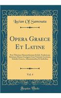 Opera Graece Et Latine, Vol. 4: Post Tiberium Hemsterhusium Et Joh. Fredericum Reitzium Denuo Castigata Cum Varietate Lectionis, Scholiis Graecis, Adnotationibus Et Indicibus (Classic Reprint)