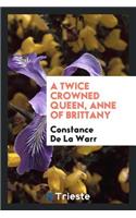 A Twice Crowned Queen, Anne of Brittany