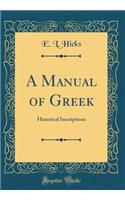 A Manual of Greek: Historical Inscriptions (Classic Reprint)