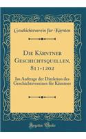 Die Kärntner Geschichtsquellen, 811-1202: Im Auftrage der Direktion des Geschichtsvereines für Kärntner (Classic Reprint)