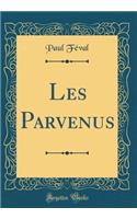 Les Parvenus (Classic Reprint)