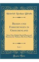 Reisen Und Forschungen in Griechenland, Vol. 1: Reise Ber Delphi Durch Phocis Und Boeotien Bis Theben; Mit Zwei Plnen (Classic Reprint): Reise Ber Delphi Durch Phocis Und Boeotien Bis Theben; Mit Zwei Plnen (Classic Reprint)