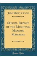 Special Report of the Mountain Meadow Massacre (Classic Reprint)