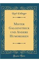 Mister Galgenstrick Und Andere Humoresken (Classic Reprint)