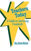 Teachers Today: A Guide to Surviving Creatively