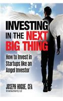 Investing in the Next Big Thing: How to Invest in Startups and Equity Crowdfunding Like an Angel Investor