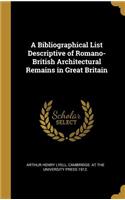A Bibliographical List Descriptive of Romano-British Architectural Remains in Great Britain