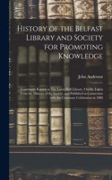 History of the Belfast Library and Society for Promoting Knowledge: Commonly Known as The Linen Hall Library, Chiefly Taken From the Minutes of the Society, and Published in Connection With the Centenary Celebration 