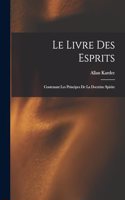 Livre Des Esprits: Contenant Les Principes De La Doctrine Spirite