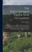Englishman's Greek New Testament; Giving the Greek Text of Stephens, 1550, With the Various Readings of the Editions of Elzevir, 1624, Griesbach, Lachmann, Tischendorf, Tregelles, Alford and Wordsworth, Together With an Interlinear Literal Translat