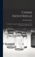 Chimie Industrielle: La Distillation. Appareils Et Modes De Fabrication Les Plus En Usage Et Les Plus Nouveaux