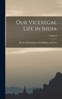Our Viceregal Life in India; Volume I