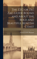 ZZG or Zig Zag Guide Round and About the Bold and Beautiful Kentish Coast