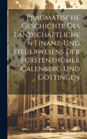 Pragmatische Geschichte des Landschaftlichen Finanz-und Steuerwesens der Fürstenthümer Calenberg und Göttingen