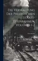 Die Verwaltung Der Preussischen Staats-Eisenbahnen, Volumes 1-2