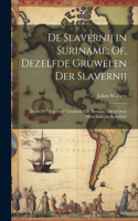 De Slavernij in Suriname; Of, Dezelfde Gruwelen Der Slavernij: Die in De "Negerhut" Geschetst Zijn, Bestaan Ook in Onze West-Indische Koloniën!