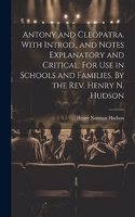 Antony and Cleopatra. With Introd., and Notes Explanatory and Critical. For use in Schools and Families. By the Rev. Henry N. Hudson