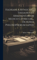 Hadriani A Mynsicht ... Thesaurus Et Armamentarium Medico-chymicum ... De Aureo Philosophorum Lapide