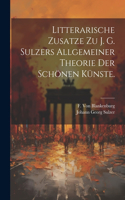 Litterarische Zusatze zu J. G. Sulzers allgemeiner Theorie der schönen Künste.