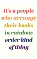 It's A People Who Arrange Their Books in Rainbow Order Kind Of Thing