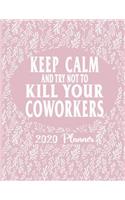 Keep Calm and Try Not To Kill Your Coworkers - 2020 Planner: 2020 Coworker Dated Planner Diary Calendar - Funny Gag Gifts For The Workplace 137 Pages 8.5 x 11