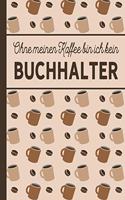 Ohne meinen Kaffee bin ich kein Buchhalter: blanko A5 Notizbuch liniert mit über 100 Seiten - Kaffeemotiv Softcover für Buchhalter