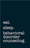 eat. sleep. behavioral disorder counseling. - Lined Notebook