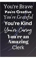 You're Brave You're Creative You're Grateful You're Kind You're Caring You're An Amazing Clerk