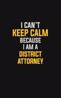 I Can't Keep Calm Because I Am A District Attorney