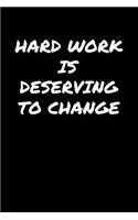 Hard Work Is Deserving To Change&#65533;: A soft cover blank lined journal to jot down ideas, memories, goals, and anything else that comes to mind.