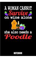 A Woman Cannot Survive On Wine Alone She Also Needs A Poodle Notebook: Journal Gift ( 6 x 9 - 110 blank pages)