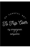 Be careful not to trip over my amazingness: Lined Blank Journal Notebook