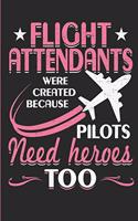 Flight Attendants Were Created Because Pilots Need Heroes Too: Flight Attendant or Stewardess Blank Lined Notebook, Journal or Diary - 120 Pages - 6 X 9 Inches W/ Matte Cover Finish