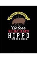 Always Be Yourself Unless You Can Be a Hippo Then Be a Hippo