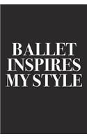 Ballet Inspires My Style: A 6x9 Inch Matte Softcover Diary Notebook with 120 Blank Lined Pages and a Creative Style and Fashion Cover Slogan