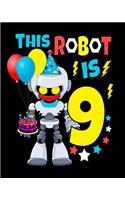 This Robot Is 9: Happy Birthday Notebook For Robot Birthday Party 9 Year Old Boys Robot Gifts 100 Pages Wide Rule Notebook 8x10