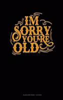 Im Sorry You're Old