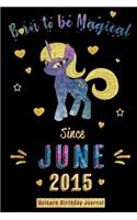 Born to be Magical Since June 2015 - Unicorn Birthday Journal: Blank Lined 6x9 Born in June with Birth Year Unicorn Journal/Guestbook/Notebooks as Perfect Birthday Anniversary graduation party Gifts For Girls an