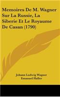 Memoires De M. Wagner Sur La Russie, La Siberie Et Le Royaume De Casan (1790)