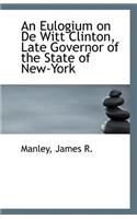 An Eulogium on de Witt Clinton, Late Governor of the State of New-York