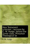 New Testament Criticism: Lectures by C. W. Hodge, Before the Junior Class, Princeton Theological Se