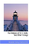 The Religion of H. G. Wells, and Other Essays