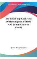 The Broad Top Coal Field Of Huntingdon, Bedford And Fulton Counties (1913)