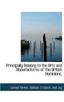 Principally Relating to the Arts and Manufactures of the British Dominions.: (English)