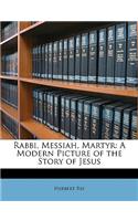 Rabbi, Messiah, Martyr: A Modern Picture of the Story of Jesus