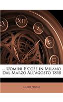 ... Uomini E Cose in Milano Dal Marzo All'agosto 1848