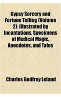 Gypsy Sorcery and Fortune Telling (Volume 2); Illustrated by Incantations, Specimens of Medical Magic, Anecdotes, and Tales